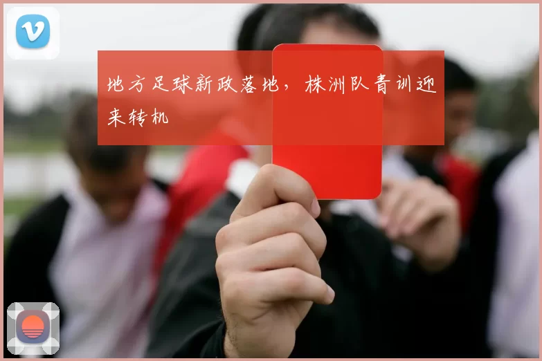 地方足球新政落地，株洲队青训迎来转机