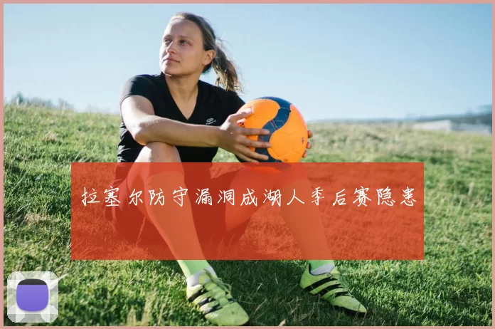 拉塞尔防守漏洞成湖人季后赛隐患