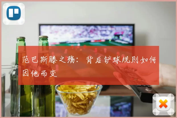 范巴斯滕之殇：背后铲球规则如何因他而变