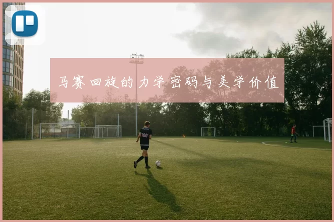 马赛回旋的力学密码与美学价值