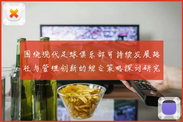 围绕现代足球俱乐部可持续发展路径与管理创新的综合策略探讨研究