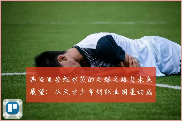 弗洛里安维尔茨的足球之路与未来展望：从天才少年到职业明星的成长历程