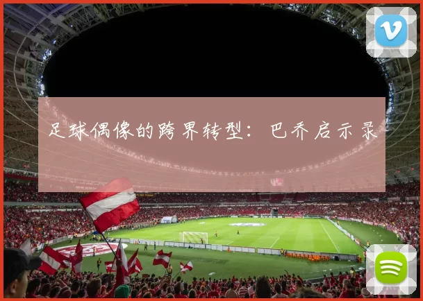 足球偶像的跨界转型：巴乔启示录