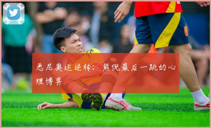 悉尼奥运逆转：熊倪最后一跳的心理博弈